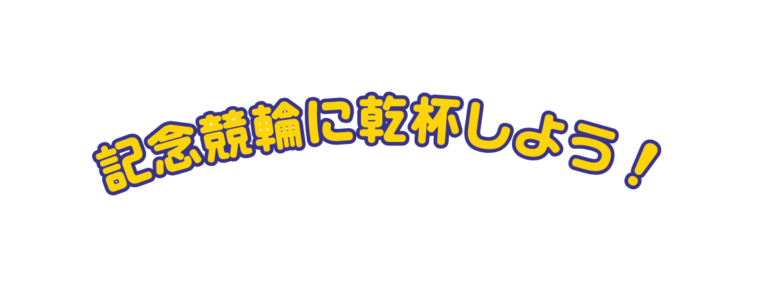 記念競輪に乾杯しよう